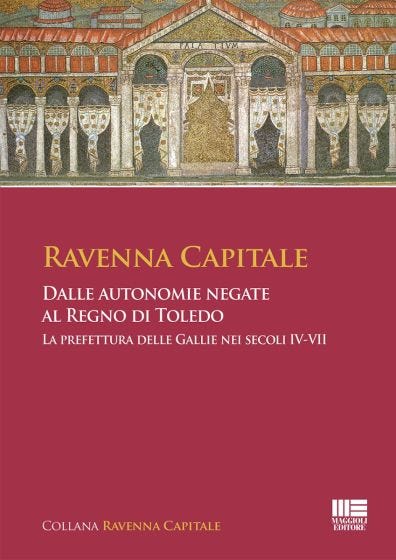 Ravenna Capitale - Dalle autonomie negate al Regno di Toledo. La prefettura delle Gallie nei secoli IV - VII